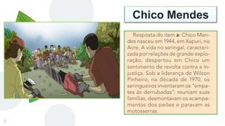 2
Chico Mendes
 