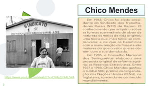 3
Chico Mendes
https://www.youtube.com/watch?v=CR4p2nXAUWA
 