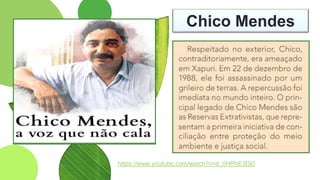 Chico Mendes
https://www.youtube.com/watch?v=d_0HPhE3Dj0
 