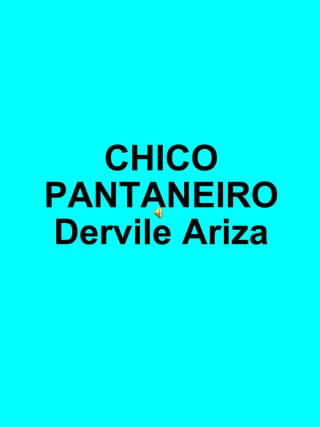 CHICO PANTANEIRO Dervile Ariza 