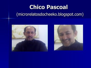 Chico Pascoal   (microrelatosdocheeko.blogspot.​com)   