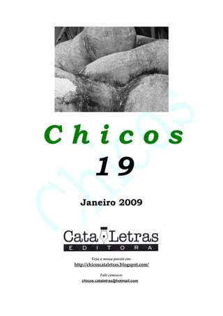 C h i c o s
1 9
Janeiro 2009
Veja a nossa poesia em:
http://chicoscataletras.blogspot.com/
Fale conosco:
chicos.cataletras@hotmail.com
 