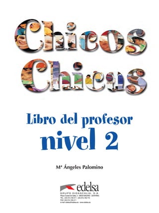 Libro del profesor
nivel 2
G R U P O D I D A S C A L I A , S . A .
edelsa
Plaza Ciudad de Salta, 3 - 28043 MADRID - (ESPAÑA)
TEL.: (34) 914.165.511 - (34) 915.106.710
FAX: (34) 914.165.411
e-mail: edelsa@edelsa.es - www.edelsa.es
Mª Ángeles Palomino
 