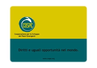 Diritti e uguali opportunità nel mondo.

               www.cospe.org
 