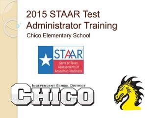 2015 STAAR Test
Administrator Training
Chico Elementary School
 