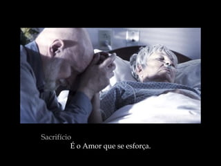Sacrifício
          É o Amor que se esforça.
 