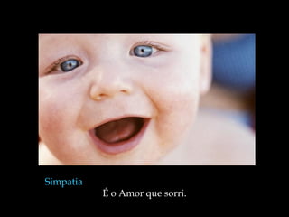 Simpatia
           É o Amor que sorri.
 