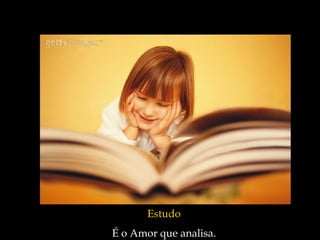 Estudo
É o Amor que analisa.
 