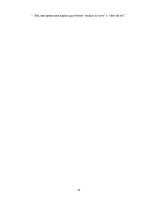 — Sim, mas apenas para aqueles que tiverem “ouvidos de ouvir” e “olhos de ver”.
28

 