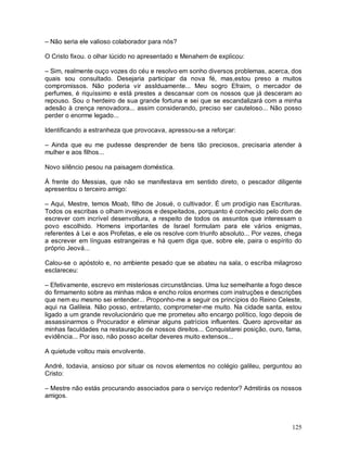 – Não seria ele valioso colaborador para nós?

O Cristo fixou. o olhar lúcido no apresentado e Menahem de explicou:

– Sim, realmente ouço vozes do céu e resolvo em sonho diversos problemas, acerca, dos
quais sou consultado. Desejaria participar da nova fé, mas,estou preso a muitos
compromissos. Não poderia vir assIduamente... Meu sogro Efraim, o mercador de
perfumes, é riquíssimo e está prestes a descansar com os nossos que já desceram ao
repouso. Sou o herdeiro de sua grande fortuna e sei que se escandalizará com a minha
adesão à crença renovadora... assim considerando, preciso ser cauteloso... Não posso
perder o enorme legado...

Identificando a estranheza que provocava, apressou-se a reforçar:

– Ainda que eu me pudesse desprender de bens tão preciosos, precisaria atender à
mulher e aos filhos...

Novo silêncio pesou na paisagem doméstica.

À frente do Messias, que não se manifestava em sentido direto, o pescador diligente
apresentou o terceiro amigo:

– Aqui, Mestre, temos Moab, filho de Josué, o cultivador. É um prodígio nas Escrituras.
Todos os escribas o olham invejosos e despeitados, porquanto é conhecido pelo dom de
escrever com incrível desenvoltura, a respeito de todos os assuntos que interessam o
povo escolhido. Homens importantes de Israel formulam para ele vários enigmas,
referentes à Lei e aos Profetas, e ele os resolve com triunfo absoluto... Por vezes, chega
a escrever em línguas estrangeiras e há quem diga que, sobre ele, paira o espírito do
próprio Jeová...

Calou-se o apóstolo e, no ambiente pesado que se abateu na sala, o escriba milagroso
esclareceu:

– Efetivamente, escrevo em misteriosas circunstâncias. Uma luz semelhante a fogo desce
do firmamento sobre as minhas mãos e encho rolos enormes com instruções e descrições
que nem eu mesmo sei entender... Proponho-me a seguir os princípios do Reino Celeste,
aqui na Galileia. Não posso, entretanto, comprometer-me muito. Na cidade santa, estou
ligado a um grande revolucionário que me prometeu alto encargo político, logo depois de
assassinarmos o Procurador e eliminar alguns patrícios influentes. Quero aproveitar as
minhas faculdades na restauração de nossos direitos... Conquistarei posição, ouro, fama,
evidência... Por isso, não posso aceitar deveres muito extensos...

A quietude voltou mais envolvente.

André, todavia, ansioso por situar os novos elementos no colégio galileu, perguntou ao
Cristo:

– Mestre não estás procurando associados para o serviço redentor? Admitirás os nossos
amigos.



                                                                                      125
 