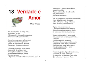 Sonhava ver e ouvir o Mestre Amigo,

18 Verdade e
                                                            Abraçá-lo, retê-lo,
                                                            Depois, testemunhar-lhe todo o zelo
                                                            Que trazia consigo


       Amor
                                                            A inflamar-se de amor...

                                                            Mas, ei-lo a procurar, em andanças no mundo,
                                                            Erros, falhas, defeitos, cicatrizes,
                                                            A fim de levantar o látego infecundo
                                    Maria Dolores           Sobre os irmãos caídos e infelizes.

                                                            Páginas primorosas escrevia
                                                            Com lindas conferências de permeio,
                                                            No intuito de afastar do campo alheio
Era ele um cristão de crença pura,                          As nódoas que ele, acaso, percebia...
Caminhava na vida
Mostrando fé vibrante e fronte erguida,                     Tempos rolaram sobre o tempo mudo
Devoto da verdade e da brandura...                          E nada mais fazia o cristão combatente...
                                                            Entretanto,
Escrevia e pregava em verbo ardente,                        Em matéria verbal, sabia tudo,
Vergastava costumes e preceitos,                            Tudo o que fosse amargo ou deprimente.
Exigia no mundo irmãos perfeitos,                           Em nome de Jesus, erguia a frase rara,
Reclamava virtude em toda gente.                            Qual bisturi que corta, poda e apura,
                                                            Manejava a palavra fina e rara,
Alentava, no entanto, antigo anseio,                        Em constante censura.
Entretecido de carinho e luz,
Nas súplicas ao Céu, dia por dia,                           Certa noite, porém, depois de muitos anos,
Clamava e ansiosamente repetia                              Viu-se fora do corpo, a pervagar...
Em alto devaneio:                                           De improviso, oh! surpresa!... viu Jesus
- "Quero encontrar Jesus! Quero encontrar Jesus!..."        Que nele punha o generoso olhar...

                                                       28
 