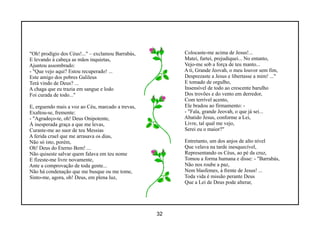 "Oh! prodígio dos Céus!..." – exclamou Barrabás,        Colocaste-me acima de Jesus!...
E levando à cabeça as mãos inquietas,                   Matei, furtei, prejudiquei... No entanto,
Ajuntou assombrado:                                     Vejo-me sob a força de teu manto...
- "Que vejo aqui? Estou recuperado! ...                 A ti, Grande Jeovah, o meu louvor sem fim,
Este amigo dos pobres Galileus                          Desprezaste a Jesus e libertasse a mim! ..."
Terá vindo de Deus? ...                                 E tomado de orgulho,
A chaga que eu trazia em sangue e lodo                  Insensível de todo ao crescente barulho
Foi curada de todo..."                                  Dos trovões e do vento em derredor,
                                                        Com terrível acento,
E, erguendo mais a voz ao Céu, marcado a trevas,        Ele bradou ao firmamento: -
Exaltou-se, fremente:                                   - "Fala, grande Jeovah, o que já sei...
- "Agradeço-te, oh! Deus Onipotente,                    Abatido Jesus, conforme a Lei,
À inesperada graça a que me levas,                      Livre, tal qual me vejo,
Curaste-me ao suor de teu Messias                       Serei eu o maior?"
A ferida cruel que me arrasava os dias,
Não só isto, porém,                                     Entretanto, um dos anjos de alto nível
Oh! Deus do Eterno Bem! ...                             Que velava na tarde inesquecível,
Não quiseste salvar quem falava em teu nome             Representando os Céus, ao pé da cruz,
E fizeste-me livre novamente,                           Tomou a forma humana e disse: - "Barrabás,
Ante a comprovação de toda gente...                     Não nos roube a paz,
Não há condenação que me busque ou me tome,             Nem blasfemes, à frente de Jesus! ...
Sinto-me, agora, oh! Deus, em plena luz,                Toda vida é missão perante Deus
                                                        Que a Lei de Deus pode alterar,




                                                   32
 