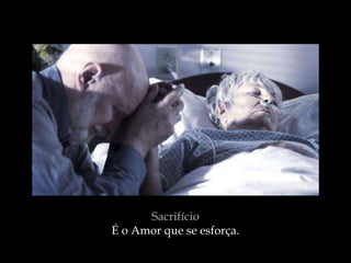 Sacrifício
É o Amor que se esforça.
 