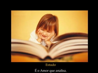 Estudo
É o Amor que analisa.
 