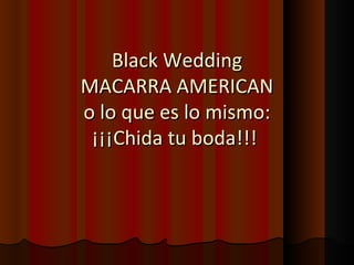 Black Wedding MACARRA AMERICAN o lo que es lo mismo: ¡¡¡Chida tu boda!!!  