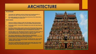 ARCHITECTURE
THE GOPURAMS
 The temple has 9 gateways and four of these have towering pagodas or
gopurams each with 7 levels in the East, South, West and North.
 The eastern pagoda has all the 108 postures (karnams) of the Indian dance
form – Bharathanatyam sculpted on it.
THE FIVE SABHAIS

There are 5 sabhas or diases or halls: the Chit sabhai, which is the sanctum
sanctorum housing Lord Nataraja, his consort Goddess Shivagamasundari
 The Kanaka sabhai – in front of the Chitsabhai, from which the daily rituals are
conducted
 The Nrithya sabhai or Natya sabhai, to the south of the temple's flag mast (or
kodi maram or dwaja sthambam) where the Lord is said to have danced with
Goddess Kali – an embodiment energy and established His supremacy
 The Raja sabhai or the 1000-pillared hall which symbolizes the yogic chakra of
thousand pillared lotus or Sahasraram (which in yoga is a 'chakra' at the
crown of the head and is a seat where the soul unites with God.
 This chakra is represented as a 1000-petalled lotus. Meditating by
concentrating at the Sahasrara Chakra is said to lead to a state of union with
the Divine force and is the pinnacle of yogic practice)
 The Deva sabhai, which houses the Pancha moorthis (pancha - five, moorthis
- deities, namely the deities of Lord Ganesh - the remover of hurdles, Lord
Somaskanda, a form where
 The Lord is in a seated posture with his grace and consort, the Lord's consort
Sivananda nayaki, the Lord Muruga and the deity of Chandikeswarar - the
principal and chief of the devotees of the Lord).
 
