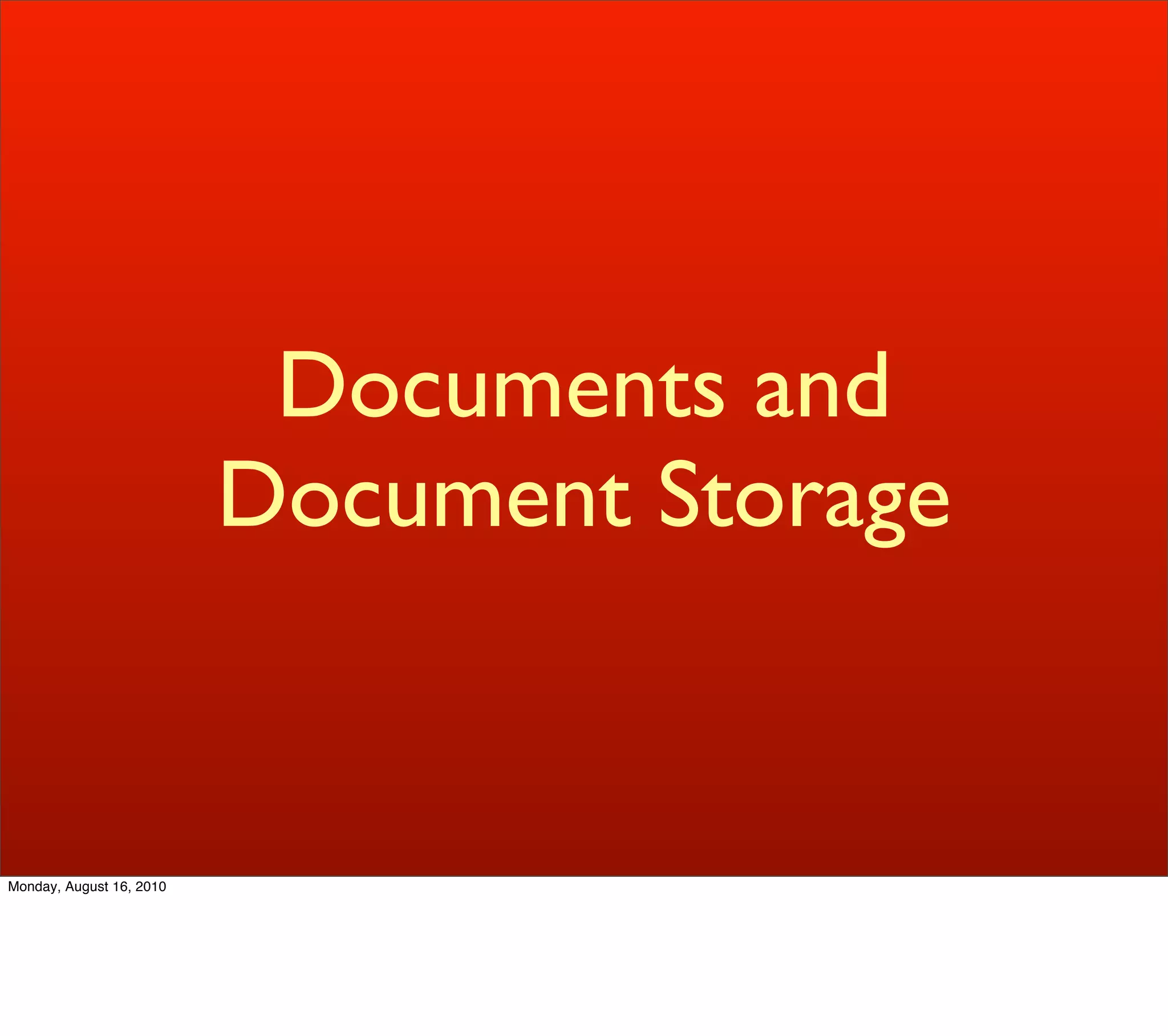 Documents and
                          Document Storage


Monday, August 16, 2010
 