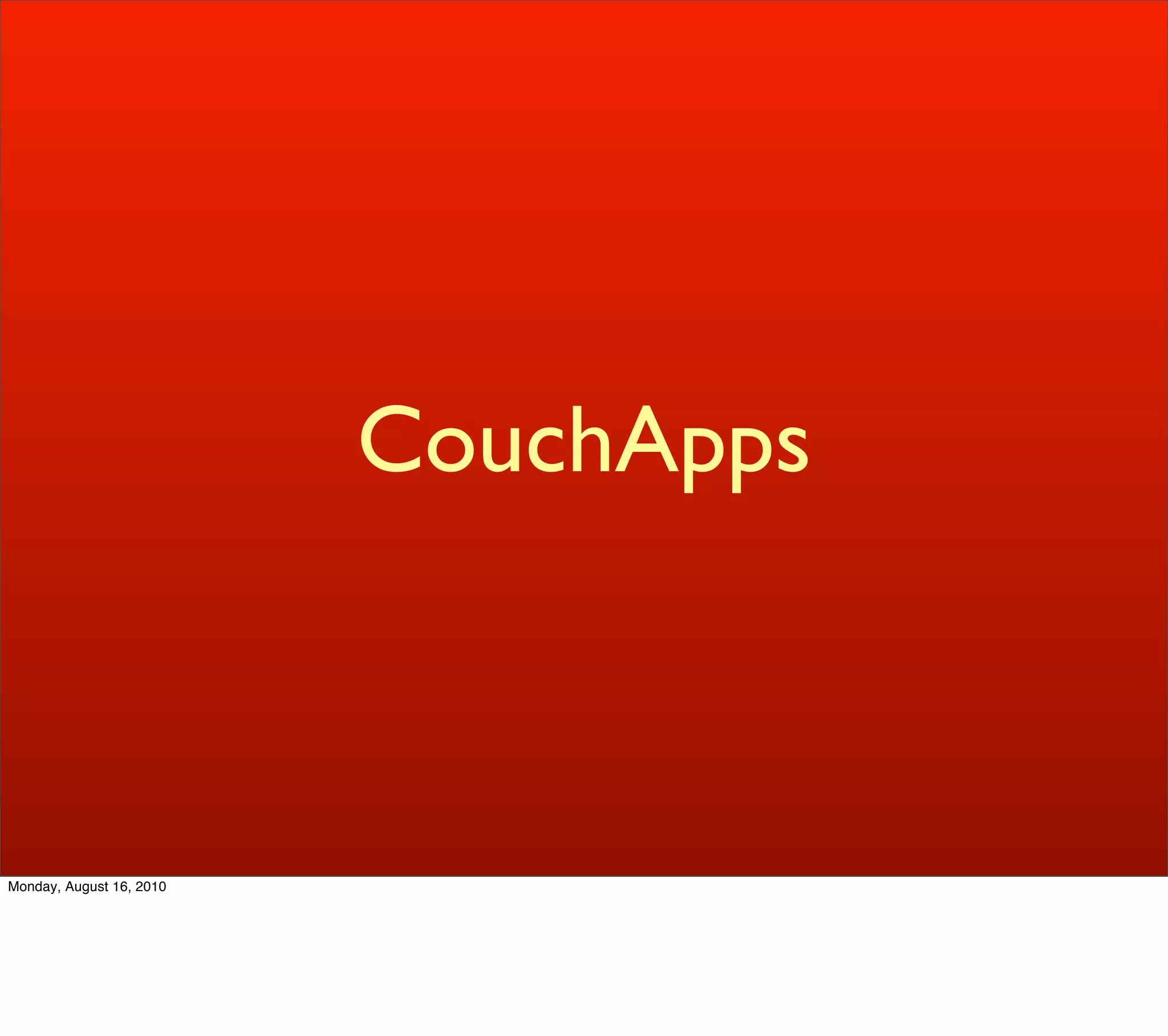 CouchApps



Monday, August 16, 2010
 