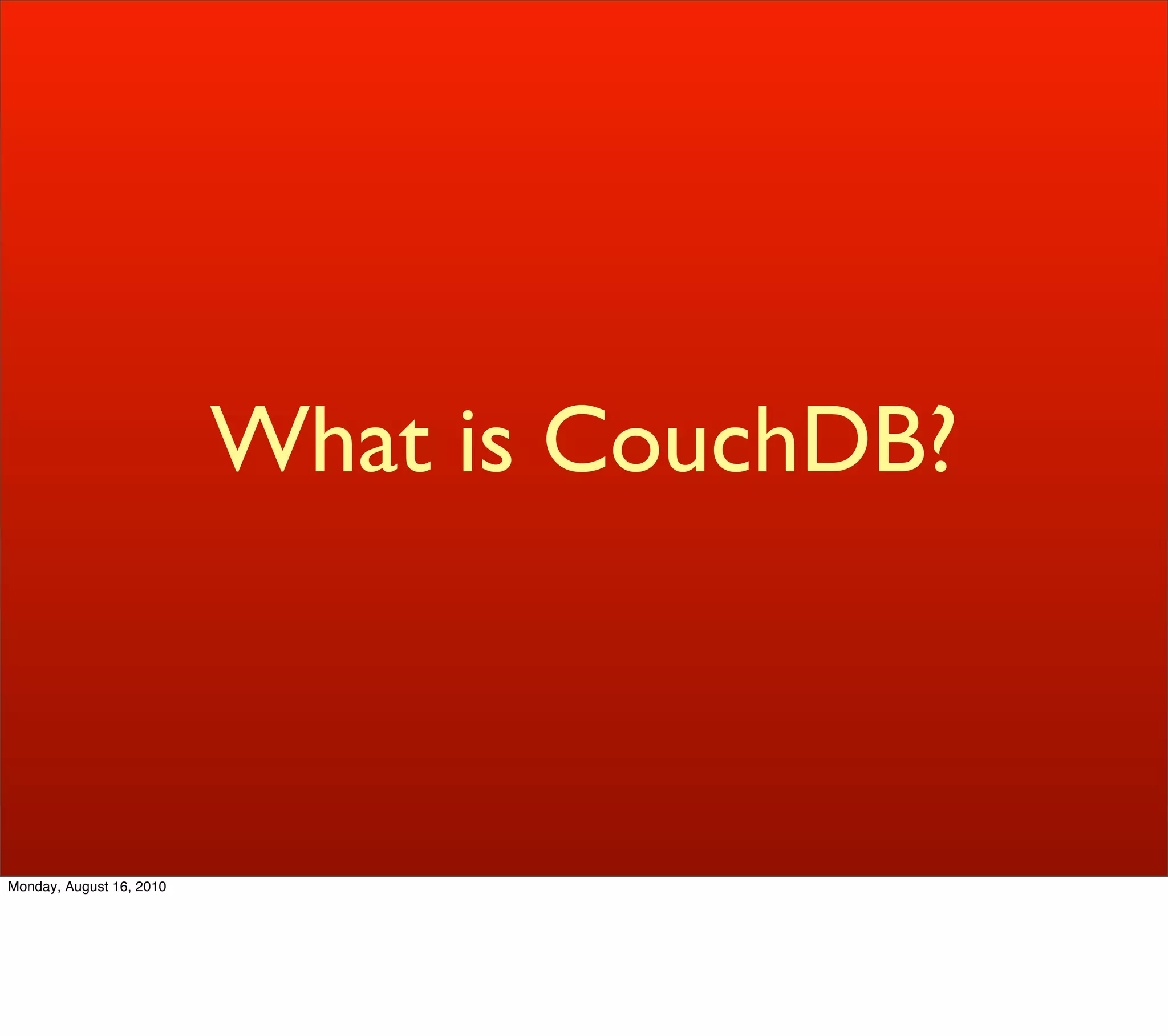 What is CouchDB?



Monday, August 16, 2010
 