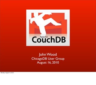 John Wood
                          ChicagoDB User Group
                             August 16, 2010

Monday, August 16, 2010
 