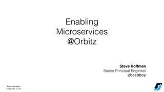 #devopsdays
Chicago 2015
Enabling
Microservices
@Orbitz
Steve Hoffman
Senior Principal Engineer
@bacoboy
 