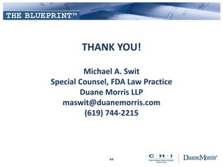 THANK YOU!
Michael A. Swit
Special Counsel, FDA Law Practice
Duane Morris LLP
maswit@duanemorris.com
(619) 744-2215
44
 