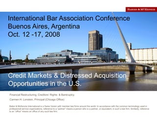 International Bar Association Conference Buenos Aires, Argentina Oct. 12 -17, 2008 Credit Markets & Distressed Acquisition Opportunities in the U.S. 