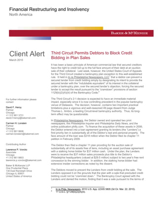 Financial Restructuring and Insolvency
   North America




   Client Alert                  Third Circuit Permits Debtors to Block Credit
                                 Bidding in Plan Sales
   March 2010
                                 It has been a basic principle of American commercial law that secured creditors
                                 have the right to credit bid up to the full face amount of their debt at an auction
                                 sale of their collateral. Last week, however, the United States Court of Appeals
                                 for the Third Circuit created a bankruptcy plan exception to this well-established
                                 rule. It held in In re Philadelphia Newspapers, LLC1 that a debtor can prevent a
                                 secured lender from credit bidding simply by designating its intent to provide the
                                 secured lender with the “indubitable equivalent” of its interest in the collateral
                                 under a bankruptcy plan, over the secured lender’s objection, forcing the secured
                                 lender to accept the result pursuant to the “cramdown” provisions of section
                                 1129(b)(2)(A)(iii) of the Bankruptcy Code.2

For further information please   The Third Circuit’s 2-1 decision is expected to have an immediate material
contact                          impact, especially since it is now controlling precedent in the popular bankruptcy
                                 venue of Delaware. The decision, however, contains two important practical
David F. Heroy                   limitations plus a vigorous and well-reasoned 49 page dissent from Judge
Partner
                                 Thomas L. Ambro, a leading Circuit-level bankruptcy authority. Thus, its long-
Chicago
+1 312 861 3731                  term effect may be questionable.
david.f.heroy@bakernet.com
                                 In Philadelphia Newspapers, the Debtor owned and operated two print
Carmen H. Lonstein               newspapers, the Philadelphia Inquirer and Philadelphia Daily News, and the
Partner                          online publication philly.com. To finance the acquisition of these assets in 2006,
Chicago
                                 the Debtor entered into a loan agreement granting its lenders (the “Lenders”) a
+1 312 861 8606
carmen.lonstein@bakernet.com     first priority lien in substantially all of the Debtor’s real and personal property. The
                                 face amount of the loan was $318 million when the Debtor filed its chapter 11
                                 petition in February 2009.

Contributing Author              The Debtor then filed a chapter 11 plan providing for the auction sale of
Lawrence P. Vonckx
                                 substantially all of its assets free of liens, including an asset purchase agreement
Associate                        with a stalking horse bidder for $37 million cash. Under the plan, the Lenders
Chicago                          were to receive the $37 million sales proceeds plus title to the Debtor’s
+1 312 861 8803                  Philadelphia headquarters (valued at $29.5 million) subject to two year’s free rent
lawrence.p.vonckx@bakernet.com   concession to the winning bidder. In addition, the stalking horse bidder had
                                 extensive insider connections as noted by the dissent.
Baker & McKenzie LLP
One Prudential Plaza
130 East Randolph Drive          The Debtors moved to prevent the Lenders from credit bidding at the sale. The
Chicago IL 60601                 Lenders opposed it on the grounds that the plan with a sale that precluded credit
United States of America         bidding could not be “crammed down.” The Bankruptcy Court agreed with the
                                 Lenders and denied the motion, finding that it was a sale pursuant to the terms of

                                 _______________________________
                                 1
                                     In re Phila. Newspapers, 2010 U.S. App. LEXIS 5805 (3d Cir. Mar. 22, 2010).
                                 2
                                     11 U.S.C. §1129(b)(2)(A)(iii).
 
