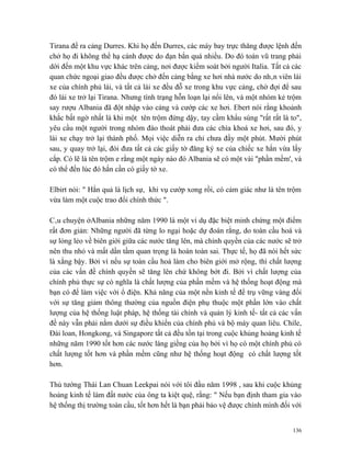 Tirana để ra cảng Durres. Khi họ đến Durres, các máy bay trực thăng được lệnh đến
chở họ đi không thể hạ cánh được do đạn bắn quá nhiều. Do đó toán vũ trang phải
dời đến một khu vực khác trên cảng, nơi được kiểm soát bởi người Italia. Tất cả các
quan chức ngoại giao đều được chở đến cảng bằng xe hơi nhà nước do nhân viên lái
xe của chính phủ lái, và tất cả lái xe đều đỗ xe trong khu vực cảng, chờ đợi để sau
đó lái xe trở lại Tirana. Nhưng tình trạng hỗn loạn lại nổi lên, và một nhóm kẻ trộm
say rượu Albania đã đột nhập vào cảng và cướp các xe hơi. Ebert nói rằng khoảnh
khắc bất ngờ nhất là khi một tên trộm đứng dậy, tay cầm khẩu súng "rất rất là to",
yêu cầu một người trong nhóm đào thoát phải đưa các chìa khoá xe hơi, sau đó, y
lái xe chạy trở lại thành phố. Mọi việc diễn ra chỉ chưa đầy một phút. Mười phút
sau, y quay trở lại, đòi đưa tất cả các giấy tờ đăng ký xe của chiếc xe hắn vừa lấy
cắp. Có lẽ là tên trộm e rằng một ngày nào đó Albania sẽ có một vài "phần mềm', và
có thể đến lúc đó hắn cần có giấy tờ xe.

Elbirt nói: " Hắn quả là lịch sự, khi vụ cướp xong rồi, có cảm giác như là tên trộm
vừa làm một cuộc trao đổi chính thức ".

Câu chuyện ởAlbania những năm 1990 là một ví dụ đặc biệt minh chứng một điểm
rất đơn giản: Những người đã từng lo ngại hoặc dự đoán rằng, do toàn cầu hoá và
sự lỏng lẻo về biên giới giữa các nước tăng lên, mà chính quyền của các nước sẽ trở
nên thu nhỏ và mất dần tầm quan trọng là hoàn toàn sai. Thực tế, họ đã nói hết sức
là xằng bậy. Bởi vì nếu sự toàn cầu hoá làm cho biên giới mở rộng, thì chất lượng
của các vấn đề chính quyền sẽ tăng lên chứ không bớt đi. Bởi vì chất lượng của
chính phủ thực sự có nghĩa là chất lượng của phần mềm và hệ thống hoạt động mà
bạn có để làm việc với ổ điện. Khả năng của một nền kinh tế để trụ vững vàng đối
với sự tăng giảm thông thường của nguồn điện phụ thuộc một phần lớn vào chất
lượng của hệ thống luật pháp, hệ thống tài chính và quản lý kinh tế- tất cả các vấn
đề này vẫn phải nằm dưới sự điều khiển của chính phủ và bộ máy quan liêu. Chile,
Đài loan, Hongkong, và Singapore tất cả đều tồn tại trong cuộc khủng hoảng kinh tế
những năm 1990 tốt hơn các nước láng giềng của họ bởi vì họ có một chính phủ có
chất lượng tốt hơn và phần mềm cũng như hệ thống hoạt động có chất lượng tốt
hơn.

Thủ tướng Thái Lan Chuan Leekpai nói với tôi đầu năm 1998 , sau khi cuộc khủng
hoảng kinh tế làm đất nước của ông ta kiệt quệ, rằng: " Nếu bạn định tham gia vào
hệ thống thị trường toàn cầu, tốt hơn hết là bạn phải bảo vệ được chính mình đối với


                                                                                 136
 
