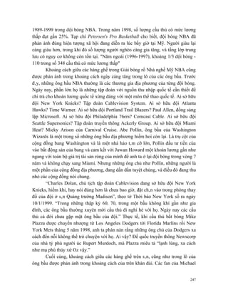 1989-1999 trong đội bóng NBA. Trong năm 1998, số lượng cầu thủ có mức lương
thấp đạt gần 25%. Tạp chí Petersen's Pro Basketball cho biết, đội bóng NBA đã
phản ánh đúng hiện tượng xã hội đang diễn ra lúc bấy giờ tại Mỹ. Người giàu lại
càng giàu hơn, trong khi đó số lượng người nghèo càng gia tăng, và tầng lớp trung
lưu có nguy cơ không còn tồn tại. "Năm ngoái (1996-1997), khoảng 1/3 đội bóng -
110 trong số 348 cầu thủ có mức lương thấp"
        Khoảng cách giữa các hàng ghế trong Giải bóng rổ Nhà nghề Mỹ NBA cũng
được phản ánh trong khoảng cách ngày càng tăng trong lô của các ông bầu. Trước
đây, những ông bầu NBA thường là các thương gia địa phương của từng đội bóng.
Ngày nay, phần lớn họ là những tập đoàn với nguồn thu nhập quốc tế cần thiết để
chi trả cho khoản lương quốc tế xứng đáng với một môn thể thao quốc tế. Ai sở hữu
đội New York Knieks? Tập đoàn Cablevision System. Ai sở hữu đội Atlanta
Hawks? Time Warner. Ai sở hữu đội Portland Trail Blazers? Paul Allen, đồng sáng
lập Microsoft. Ai sở hữu đội Philadelphia 76ers? Comcast Cable. Ai sở hữu đội
Seattle Supersonics? Tập đoàn truyền thông Ackerly Group. Ai sở hữu đội Miami
Heat? Micky Arison của Carnival Cruise. Abe Pollin, ông bầu của Washington
Wizards là một trong số những ông bầu địa phương hiếm hoi còn lại. Là trụ cột của
cộng đồng bang Washington và là một nhà hảo tâm cỡ lớn, Pollin đầu tư tiền của
vào bất động sản của bang và cam kết với Juwan Howard một khoản lương gần như
ngang với toàn bộ giá trị tài sản ròng của mình để anh ta ở lại đội bóng trong vòng 7
năm và không chạy sang Miami. Nhưng những ông chủ như Pollin, những người là
một phần của cộng đồng địa phương, đang dần dần tuyệt chủng, và điều đó đang thu
nhỏ các cộng đồng nói chung.
        “Charles Dolan, chủ tịch tập đoàn Cablevision đang sở hữu đội New York
Knieks, hiếm khi, hay nói đúng hơn là chưa bao giờ, đặt chân vào trong phòng thay
đồ của đội ở sân Quảng trường Madison”, theo tờ Thời báo New York số ra ngày
10/1/1999. “Trong những thập kỷ 60, 70, trong một bầu không khí gần như gia
đình, các ông bầu thường xuyên mời cầu thủ đi nghỉ hè với họ. Ngày nay các cầu
thủ cả đời chưa gặp mặt ông bầu của đội.” Thực tế, khi cầu thủ bắt bóng Mike
Plazza được chuyển nhượng từ Los Angeles Dodgers tới Florida Marlins rồi New
York Mets tháng 5 năm 1998, anh ta phàn nàn rằng những ông chủ của Dodgers xa
cách đến nỗi không thể trò chuyện với họ. Ai vậy? Đế quốc truyền thông Newscorp
của nhà tỷ phú người úc Rupert Murdoch, mà Plazza miêu tả “lạnh lùng, xa cách
như mụ phù thủy xứ Oz vậy.”
        Cuối cùng, khoảng cách giữa các hàng ghế trên sân, cũng như trong lô của
ông bầu được phản ánh trong khoảng cách của trên khán đài. Các fan của Michael


                                                                                  247
 