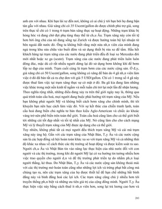 anh em với nhau. Khi bạn lái xe đến nơi, không có ai chú ý tới bạn bởi họ đang bận
tán gẫu với nhau. Giá xăng chỉ có 35 Uscent/gallon do được chính phủ trợ giá, song
trên thực tế chỉ có 1 trong 6 trạm bán xăng thực sự hoạt động. Những trạm khác bị
hỏng hóc và đang chờ đợi phụ tùng thay thế từ châu Âu. Trạm xăng này còn tồi tệ
hơn bởi ông chủ của nó đang sống tại Zurich và được hưởng toàn bộ lợi nhuận từ
bên ngoài đất nước đó. Ông ta không biết rằng một nửa nhân viên của mình đang
ngủ trong khu sửa chữa vào buổi đêm và sử dụng thiết bị rửa xe để tắm. Hầu hết
khách hàng tại trạm xăng của các nước đang phát triển đều đi loại xe Mercedes đời
mới nhất hoặc xe ga (scutơ). Trạm xăng của các nước đang phát triển luôn luôn
đông đúc, mặc dù có rất nhiều người dừng lại đó sử dụng bơm không khí để bơm
lốp xe đạp của mình. Trạm cuối cùng là trạm bơm của các nước cộng sản. Ở đây,
giá xăng chỉ có 50 Uscent/gallon, song không có xăng để bán do 4 gã nhân viên làm
việc ở đó đã bán tất cả ra chợ đen với giá 5 USD/gallon. Chỉ có 1 trong số 4 gã này
được thuê làm việc tại trạm xăng thực sự có mặt ở đó. Ba gã kia đang làm những
việc khác trong một nền kinh tế ngầm và mỗi tuần chỉ trở lại một lần để nhận lương.
Theo nghĩa rộng nhất, những điều đang xảy ra trên thế giới ngày nay là, thông qua
quá trình toàn cầu hoá, mọi người đang buộc phải hướng tới trạm xăng của Mỹ. Nếu
bạn không phải người Mỹ và không biết cách bơm xăng cho chính mình, thì tôi
khuyên bạn nên học cách làm việc đó. Với sự kết thúc của chiến tranh lạnh, toàn
cầu hoá đang biến chủ nghĩa tư bản theo kiểu Aglo-American và chiếc áo khoác
vàng trở nên phổ biến trên toàn thế giới. Toàn cầu hoá cũng làm cho cả thế giới biết
tới những cái tốt đẹp nhất và tồi tệ nhất của Mỹ. Nó cũng làm cho cho cách mạng
Mỹ và lý thuyết trạm xăng của Mỹ được áp dụng cho cả thế giới.
Tuy nhiên, không phải tất cả mọi người đều thích trạm xăng Mỹ và cái mà trạm
xăng này ủng hộ. Gắn với các trạm xăng của Nhật Bản, Tây Âu và các nước cộng
sản là các hợp đồng xã hội hoàn toàn khác xa so với trạm xăng Mỹ và cả những thái
độ khác xa nhau về cách thức các thị trường sẽ hoạt động và được kiểm soát ra sao.
Người châu Âu và Nhật Bản tin vào năng lực thực hiện của nhà nước đối với con
người và các thị trường, trong khi đó người Mỹ lại có xu hướng tin tưởng nhiều hơn
việc trao quyền cho người dân và để thị trường phát triển tự do nhằm phân loại
người thắng, kẻ thua. Do Nhật Bản, Tây Âu và các nước cộng sản không thoải mái
với các thị trường mở hoàn toàn cũng như những lợi ích và trừng phạt bất công mà
chúng tạo ra, nên các trạm xăng của họ được thiết kế để hạn chế những bất bình
đẳng này và bình đẳng hoá các lợi ích. Các trạm xăng cũng chú ý nhiều hơn tới
truyền thống phân biệt và những ưu tiên giá trị của cộng đồng mình. Người Tây Âu
thực hiện việc này bằng cách thuê ít nhân viên hơn, song lại trả lương cao hơn và


                                                                                 283
 