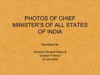PHOTOS OF CHIEF MINISTER’S OF ALL STATES OF INDIA Developed By Girishkar Diwakar Marur & Diwakar R Marur 22-Jan-2009 