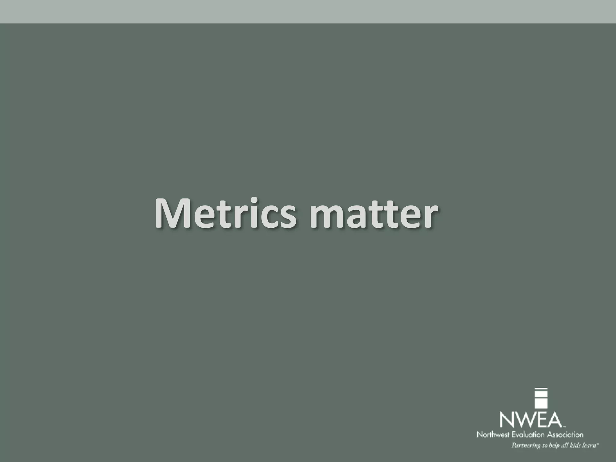 Metrics matter
 