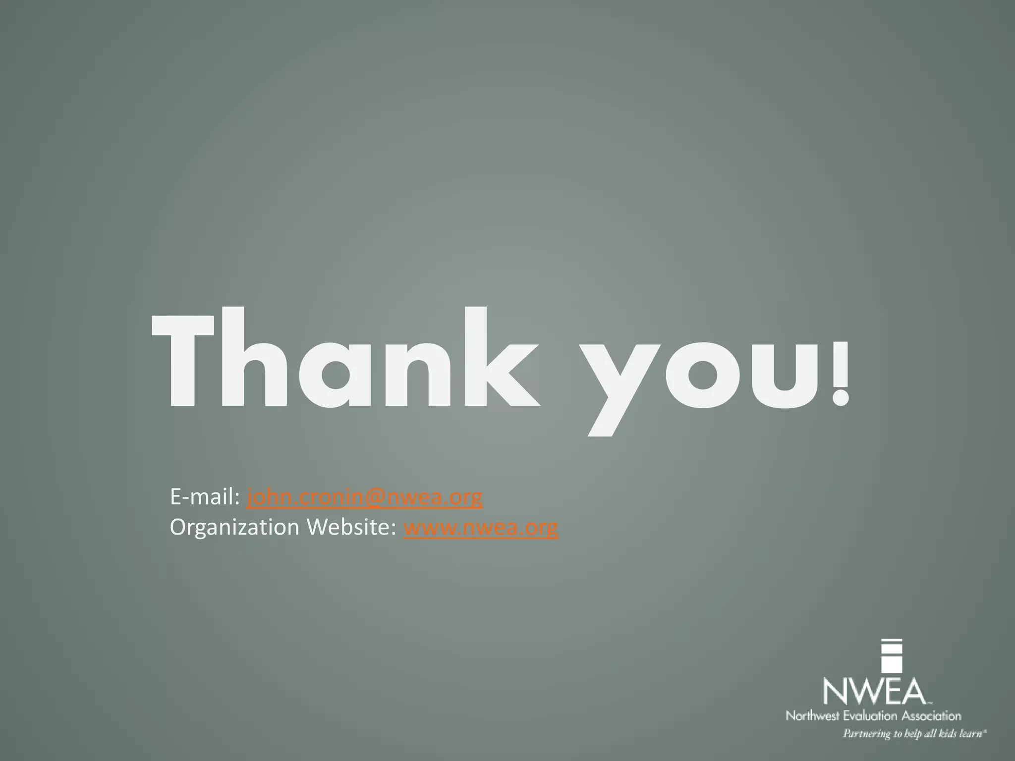 Thank you!
E-mail: john.cronin@nwea.org
Organization Website: www.nwea.org
 
