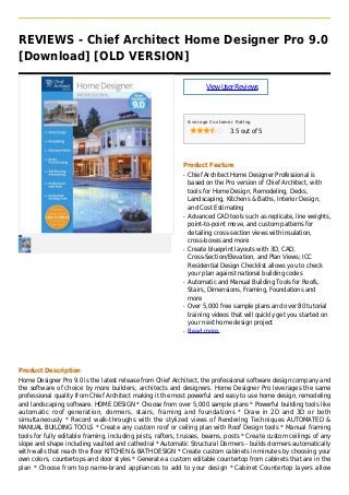 REVIEWS - Chief Architect Home Designer Pro 9.0
[Download] [OLD VERSION]
ViewUserReviews
Average Customer Rating
3.5 out of 5
Product Feature
Chief Architect Home Designer Professional isq
based on the Pro version of Chief Architect, with
tools for Home Design, Remodeling, Decks,
Landscaping, Kitchens & Baths, Interior Design,
and Cost Estimating
Advanced CAD tools such as replicate, line weights,q
point-to-point move, and custom patterns for
detailing cross-section views with insulation,
cross-boxes and more
Create blueprint layouts with 3D, CAD,q
Cross-Section/Elevation, and Plan Views; ICC
Residential Design Checklist allows you to check
your plan against national building codes
Automatic and Manual Building Tools for Roofs,q
Stairs, Dimensions, Framing, Foundations and
more
Over 5,000 free sample plans and over 80 tutorialq
training videos that will quickly get you started on
your next home design project
Read moreq
Product Description
Home Designer Pro 9.0 is the latest release from Chief Architect, the professional software design company and
the software of choice by more builders, architects and designers. Home Designer Pro leverages the same
professional quality from Chief Architect making it the most powerful and easy to use home design, remodeling
and landscaping software. HOME DESIGN * Choose from over 5,000 sample plans * Powerful building tools like
automatic roof generation, dormers, stairs, framing and foundations * Draw in 2D and 3D or both
simultaneously * Record walk-throughs with the stylized views of Rendering Techniques AUTOMATED &
MANUAL BUILDING TOOLS * Create any custom roof or ceiling plan with Roof Design tools * Manual framing
tools for fully editable framing, including joists, rafters, trusses, beams, posts * Create custom ceilings of any
slope and shape including vaulted and cathedral * Automatic Structural Dormers - builds dormers automatically
with walls that reach the floor KITCHEN & BATH DESIGN * Create custom cabinets in minutes by choosing your
own colors, countertops and door styles * Generate a custom editable countertop from cabinets that are in the
plan * Choose from top name-brand appliances to add to your design * Cabinet Countertop layers allow
 