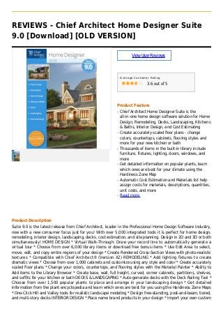 REVIEWS - Chief Architect Home Designer Suite
9.0 [Download] [OLD VERSION]
ViewUserReviews
Average Customer Rating
3.6 out of 5
Product Feature
Chief Architect Home Designer Suite is theq
all-in-one home design software solution for Home
Design, Remodeling, Decks, Landscaping, Kitchens
& Baths, Interior Design, and Cost Estimating
Create accurately scaled floor plans - changeq
colors, countertops, cabinets, flooring styles and
more for your new kitchen or bath
Thousands of items in the built-in library includeq
furniture, fixtures, lighting, doors, windows, and
more
Get detailed information on popular plants, learnq
which ones are best for your climate using the
Hardiness Zone Map
Automatic Cost Estimation and Materials list helpq
assign costs for materials, descriptions, quantities,
unit costs, and more
Read moreq
Product Description
Suite 9.0 is the latest release from Chief Architect, leader in the Professional Home Design Software Industry,
now with a new consumer focus just for you! With over 5,000 integrated tools it is perfect for home design,
remodeling, interior design, landscaping, decks, cost estimation, and site planning. Design in 2D and 3D or both
simultaneously! HOME DESIGN * Virtual Walk-Through: Draw your record line to automatically generate a
virtual tour * Choose from over 6,000 library items or download free bonus items * Use Edit Area to select,
move, edit, and copy entire regions of your design * Create Rendered Cross-Section Views with photo-realistic
textures * Compatible with Chief Architect® (Version X2) REMODELING * Add lighting fixtures to create
dramatic views * Choose from over 1,000 cabinets and customize using any style and color * Create accurately
scaled floor plans * Change your colors, countertops, and flooring styles with the Material Painter * Ability to
Add items to the Library Browser * Create base, wall, full height, curved, corner cabinets, partitions, shelves,
and soffits for your kitchen or bath DECKS & LANDSCAPING * Auto-generate decks with the Deck Railing Tool *
Choose from over 1,500 popular plants to place and arrange in your landscaping design * Get detailed
information from the plant encyclopedia and learn which ones are best for you using the Hardiness Zone Maps
* One-Click Hill and Valley tools for realistic landscape modeling * Design free-standing, post-and-beam, tiered,
and multi-story decks INTERIOR DESIGN * Place name brand products in your design * Import your own custom
 