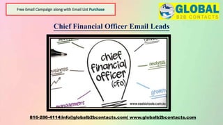 Chief Financial Officer Email Leads
816-286-4114|info@globalb2bcontacts.com| www.globalb2bcontacts.com
 