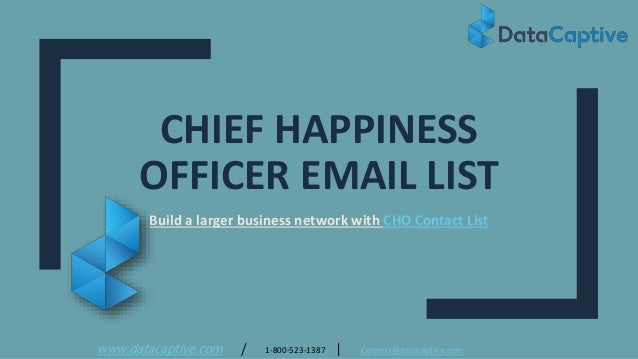 CHIEF HAPPINESS
OFFICER EMAIL LIST
Build a larger business network with CHO Contact List
www.datacaptive.com | 1-800-523-1...