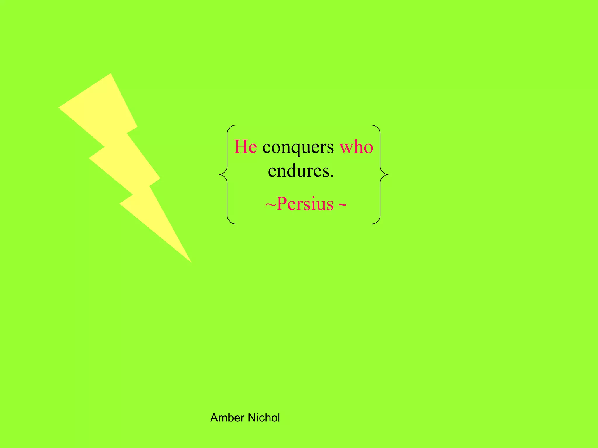 He  conquers  who  endures.   ~Persius  ~ 