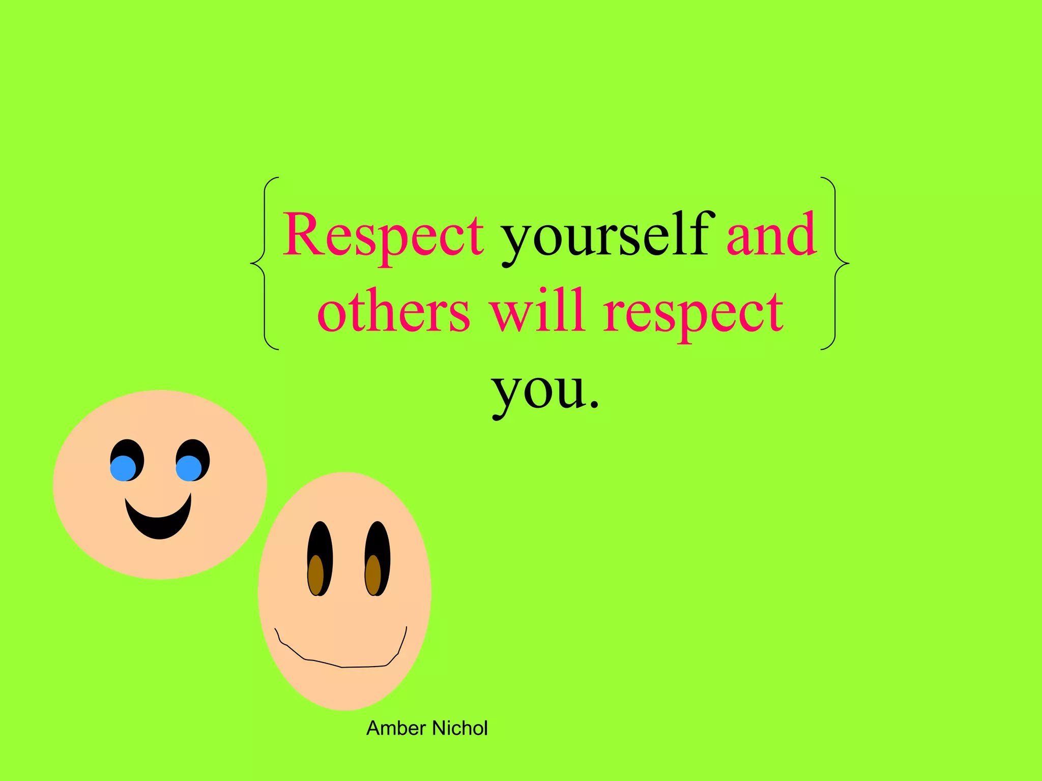 Respect  yourself  and others will respect  you.   