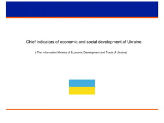Chief indicators of economic and social development of Ukraine
( The information Ministry of Economic Development and Trade of Ukraine)
 