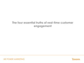 WE POWER MARKETING
The four essential truths of real-time customer
engagement
 