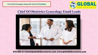 Chief Of Obstetrics Gynecology Email Leads
816-286-4114|info@globalb2bcontacts.com| www.globalb2bcontacts.com
 