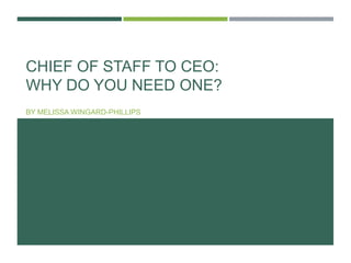 CHIEF OF STAFF TO CEO:
WHY DO YOU NEED ONE?
BY MELISSA WINGARD-PHILLIPS
 
