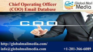 Chief Operating Officer
(COO) Email Database
http://globalmailmedia.com/
info@globalmailmedia.com +1-201-366-6089
 