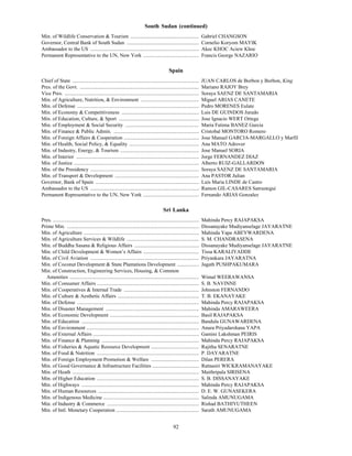 South Sudan (continued)
Min. of Wildlife Conservation & Tourism .....................................................                             Gabriel CHANGSON
Governor, Central Bank of South Sudan ........................................................                            Cornelio Koryom MAYIK
Ambassador to the US ....................................................................................                 Akec KHOC Aciew Khoc
Permanent Representative to the UN, New York ...........................................                                  Francis George NAZARIO

                                                                                                Spain
Chief of State ..................................................................................................         JUAN CARLOS de Borbon y Borbon, King
Pres. of the Govt. ............................................................................................           Mariano RAJOY Brey
Vice Pres. ........................................................................................................       Soraya SAENZ DE SANTAMARIA
Min. of Agriculture, Nutrition, & Environment .............................................                               Miguel ARIAS CANETE
Min. of Defense ..............................................................................................            Pedro MORENES Eulate
Min. of Economy & Competitiveness ............................................................                            Luis DE GUINDOS Jurado
Min. of Education, Culture, & Sport ..............................................................                        Jose Ignacio WERT Ortega
Min. of Employment & Social Security .........................................................                            Maria Fatima BANEZ Garcia
Min. of Finance & Public Admin. ..................................................................                        Cristobal MONTORO Romero
Min. of Foreign Affairs & Cooperation ..........................................................                          Jose Manuel GARCIA-MARGALLO y Marfil
Min. of Health, Social Policy, & Equality ......................................................                          Ana MATO Adrover
Min. of Industry, Energy, & Tourism .............................................................                         Jose Manuel SORIA
Min. of Interior ...............................................................................................          Jorge FERNANDEZ DIAZ
Min. of Justice .................................................................................................         Alberto RUIZ-GALLARDON
Min. of the Presidency ....................................................................................               Soraya SAENZ DE SANTAMARIA
Min. of Transport & Development .................................................................                         Ana PASTOR Julian
Governor, Bank of Spain ................................................................................                  Luis Maria LINDE de Castro
Ambassador to the US ....................................................................................                 Ramon GIL-CASARES Satrustegui
Permanent Representative to the UN, New York ...........................................                                  Fernando ARIAS Gonzalez

                                                                                           Sri Lanka
Pres. .................................................................................................................   Mahinda Percy RAJAPAKSA
Prime Min. ......................................................................................................         Dissanayake Mudiyanselage JAYARATNE
Min. of Agriculture .........................................................................................             Mahinda Yapa ABEYWARDENA
Min. of Agriculture Services & Wildlife ........................................................                          S. M. CHANDRASENA
Min. of Buddha Sasana & Religious Affairs ..................................................                              Dissanayake Mudiyanselage JAYARATNE
Min. of Child Development & Women’s Affairs ...........................................                                   Tissa KARALIYADDE
Min. of Civil Aviation ....................................................................................               Priyankara JAYARATNA
Min. of Coconut Development & State Plantations Development .................                                             Jagath PUSHPAKUMARA
Min. of Construction, Engineering Services, Housing, & Common
  Amenities ....................................................................................................          Wimal WEERAWANSA
Min. of Consumer Affairs ...............................................................................                  S. B. NAVINNE
Min. of Cooperatives & Internal Trade ..........................................................                          Johnston FERNANDO
Min. of Culture & Aesthetic Affairs ...............................................................                       T. B. EKANAYAKE
Min. of Defense ..............................................................................................            Mahinda Percy RAJAPAKSA
Min. of Disaster Management ........................................................................                      Mahinda AMARAWEERA
Min. of Economic Development .....................................................................                        Basil RAJAPAKSA
Min. of Education ...........................................................................................             Bandula GUNAWARDENA
Min. of Environment .......................................................................................               Anura Priyadarshana YAPA
Min. of External Affairs ..................................................................................               Gamini Lakshman PEIRIS
Min. of Finance & Planning ...........................................................................                    Mahinda Percy RAJAPAKSA
Min. of Fisheries & Aquatic Resource Development .....................................                                    Rajitha SENARATNE
Min. of Food & Nutrition ...............................................................................                  P. DAYARATNE
Min. of Foreign Employment Promotion & Welfare .....................................                                      Dilan PERERA
Min. of Good Governance & Infrastructure Facilities ....................................                                  Ratnasiri WICKRAMANAYAKE
Min. of Heath ..................................................................................................          Maithripala SIRISENA
Min. of Higher Education ...............................................................................                  S. B. DISSANAYAKE
Min. of Highways ...........................................................................................              Mahinda Percy RAJAPAKSA
Min. of Human Resources ..............................................................................                    D. E. W. GUNASEKERA
Min. of Indigenous Medicine ..........................................................................                    Salinda AMUNUGAMA
Min. of Industry & Commerce .......................................................................                       Rishad BATHIYUTHEEN
Min. of Intl. Monetary Cooperation ................................................................                       Sarath AMUNUGAMA


                                                                                                   92
 
