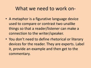 What we need to work on• He uses a sanguine-like tone. Great word.
Wrong usage. Sanguine means “ruddy or
cheery” It comes from a blood reference. It is
great to take a vocabulary risk but make sure
you receive the pay off.
• One big gigantic paragraph. Use a paragraph
mark to denote paragraph breaks.

 