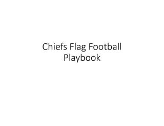 Chiefs Flag Football
Playbook
 