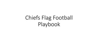Chiefs Flag Football
Playbook
 