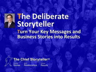 The Deliberate
Storyteller
Turn Your Key Messages and
Business Stories into Results
 